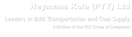 Heymans Kole (PTY) Ltd Leaders in Bulk Transportation and Coal Supply A Division of the GCK Group of Companies